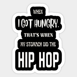 When I got hungry, that's when my stomach did the hip hop Sticker